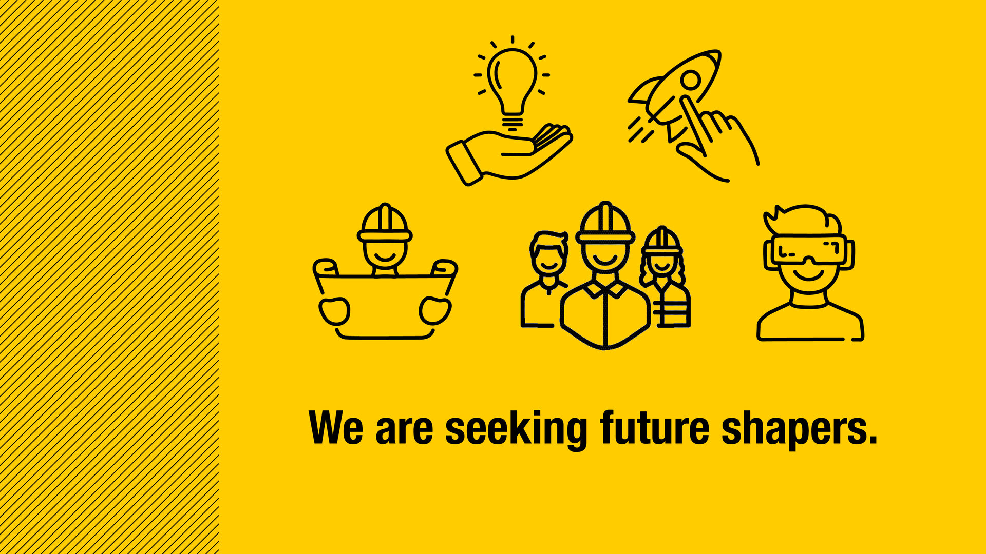 Yellow background with black line graphics: one hand holding a glowing light bulb, one hand launching a rocket, several construction workers wearing helmets, one person with a construction plan and one person wearing virtual reality glasses. Below, in bold black lettering, is the text: ‘We are looking for future shapers.’